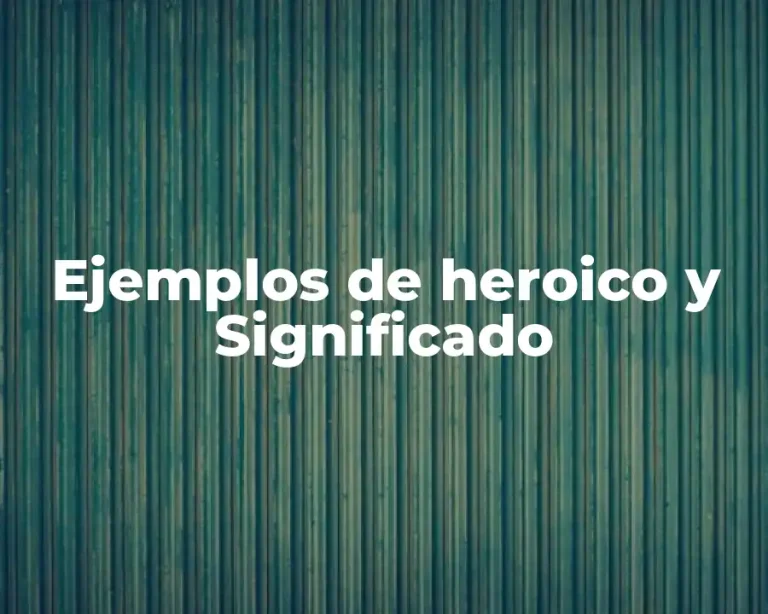 Ejemplos de heroico y Significado