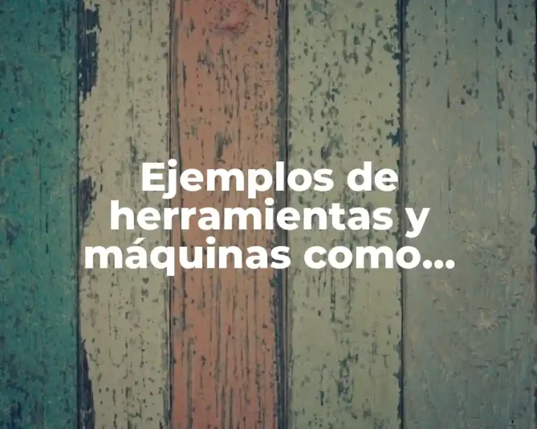 Ejemplos de herramientas y máquinas como extensión de las capacidades