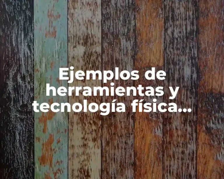 Ejemplos de herramientas y tecnología física, química y biológica