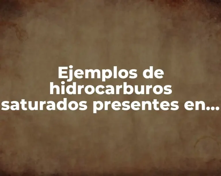 Ejemplos de hidrocarburos saturados presentes en la naturaleza química
