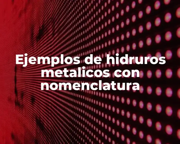 Ejemplos de hidruros metalicos con nomenclatura