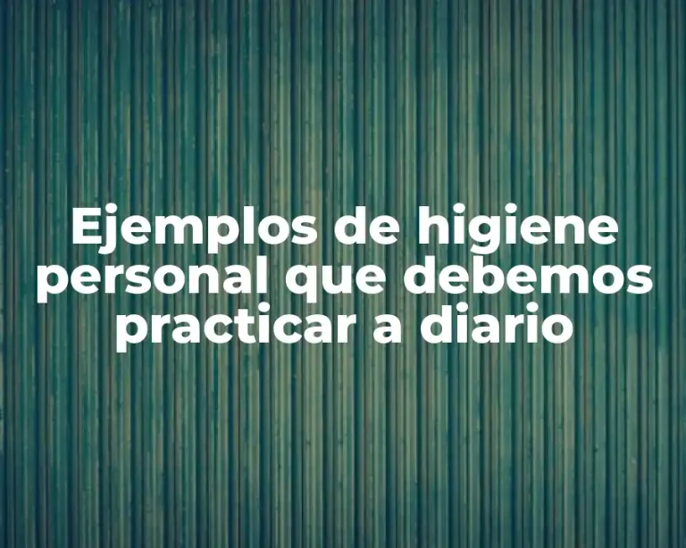Ejemplos de higiene personal que debemos practicar a diario