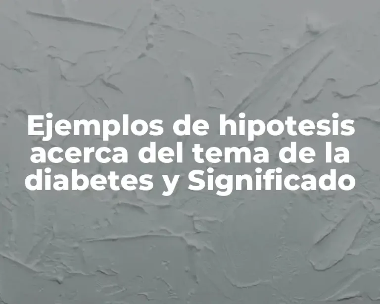 Ejemplos de hipotesis acerca del tema de la diabetes y Significado