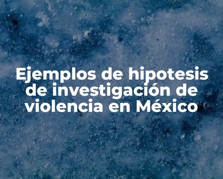 Ejemplos de hipotesis de investigación de violencia en México