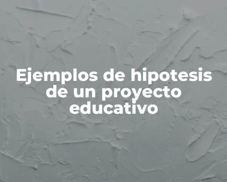 Ejemplos de hipotesis de un proyecto educativo