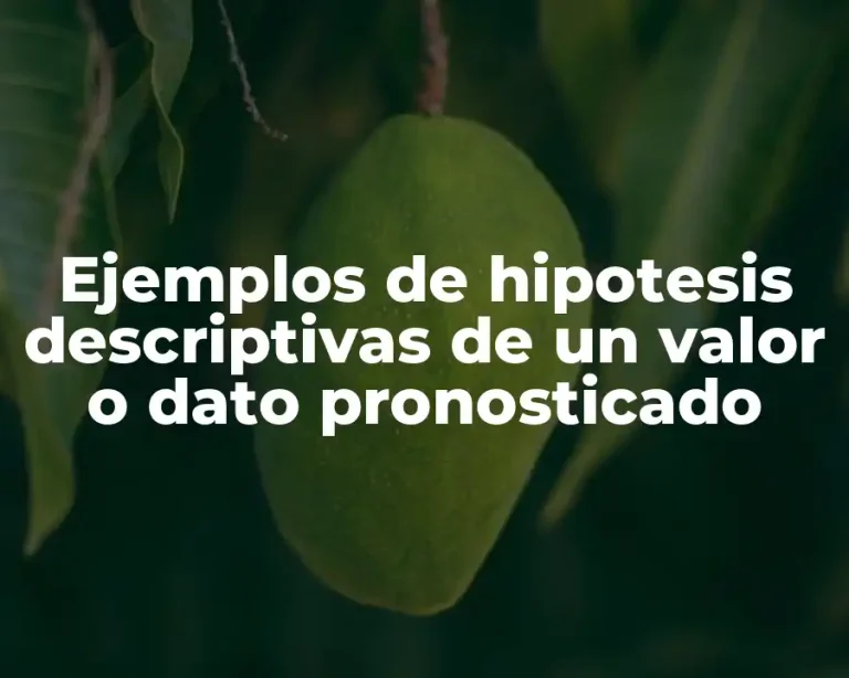 Ejemplos de hipotesis descriptivas de un valor o dato pronosticado