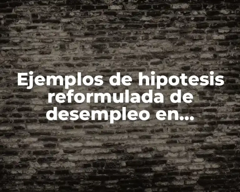 Ejemplos de hipotesis reformulada de desempleo en estudiantes egresados y Significado