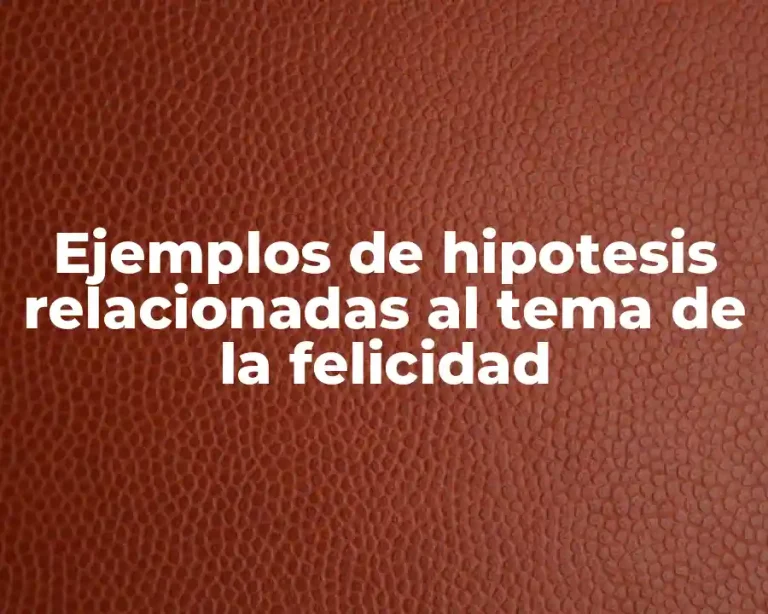 Ejemplos de hipotesis relacionadas al tema de la felicidad