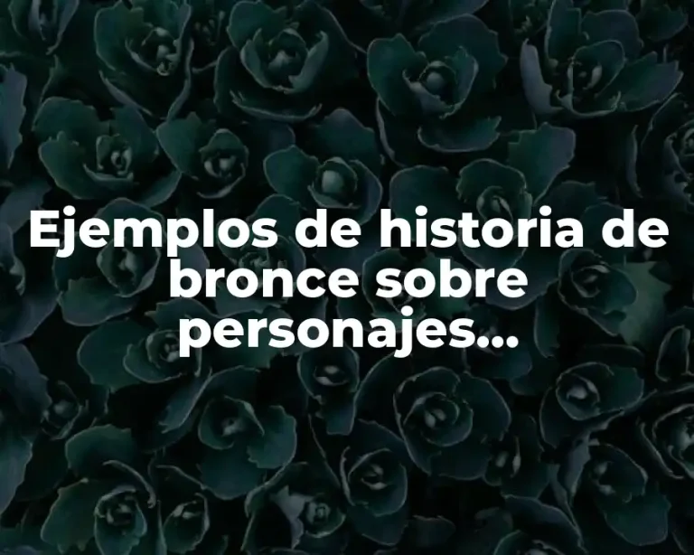 Ejemplos de historia de bronce sobre personajes sobresalientes o