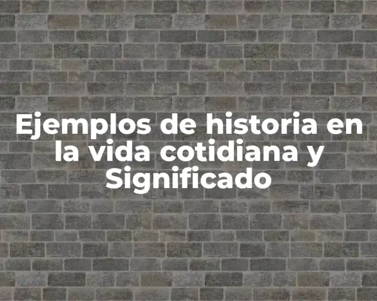 Ejemplos de historia en la vida cotidiana y Significado