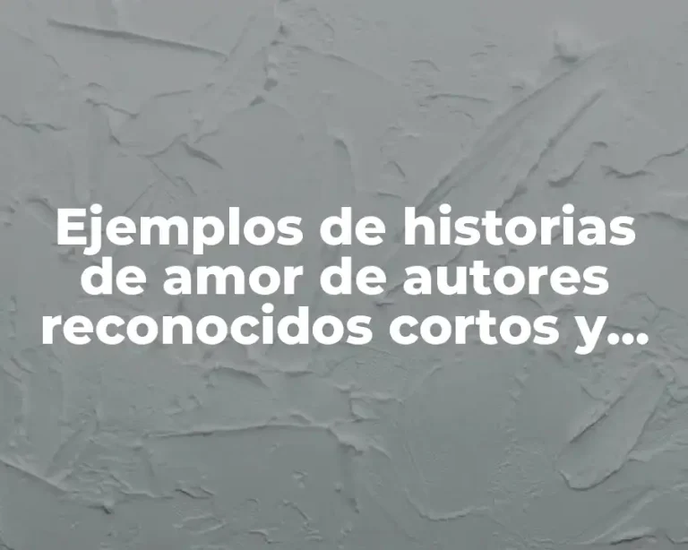 Ejemplos de historias de amor de autores reconocidos cortos y Significado