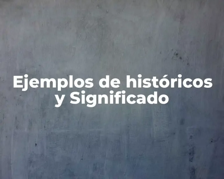 Ejemplos de históricos y Significado