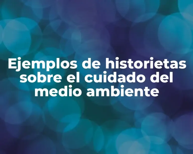 Ejemplos de historietas sobre el cuidado del medio ambiente