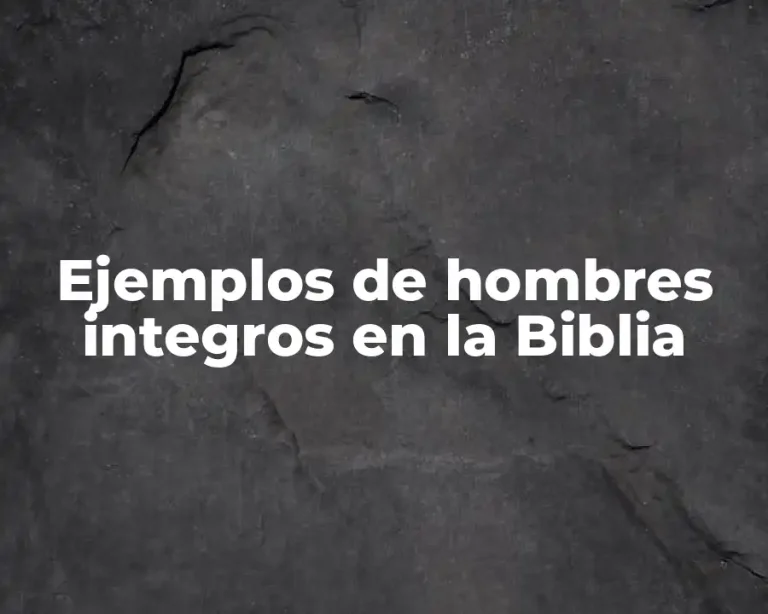Ejemplos de hombres integros en la Biblia