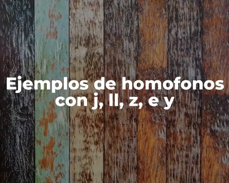 Ejemplos de homofonos con j, ll, z, e y