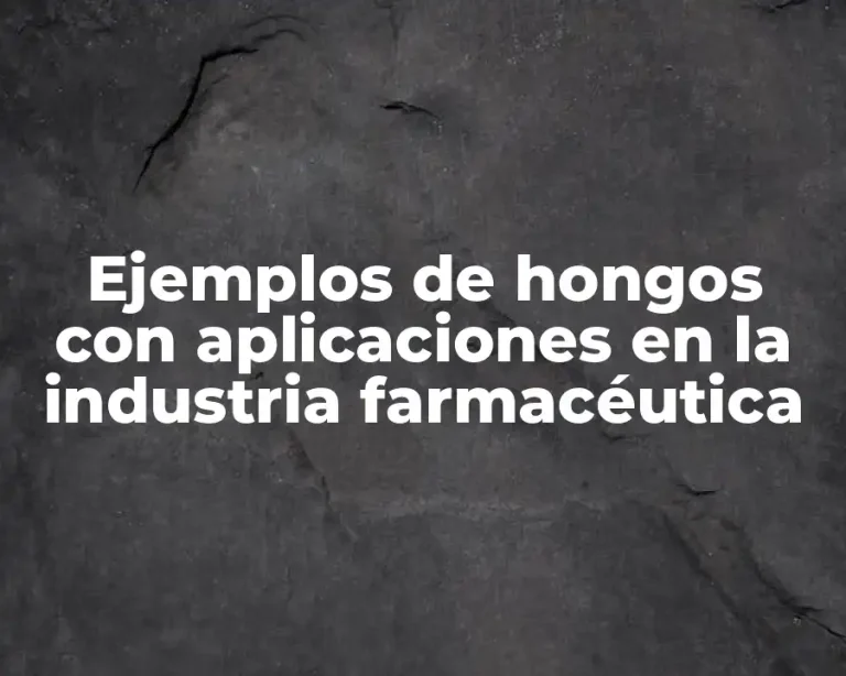 Ejemplos de hongos con aplicaciones en la industria farmacéutica