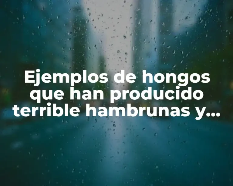 Ejemplos de hongos que han producido terrible hambrunas y muerte