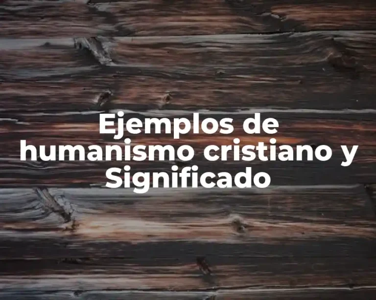 Ejemplos de humanismo cristiano y Significado