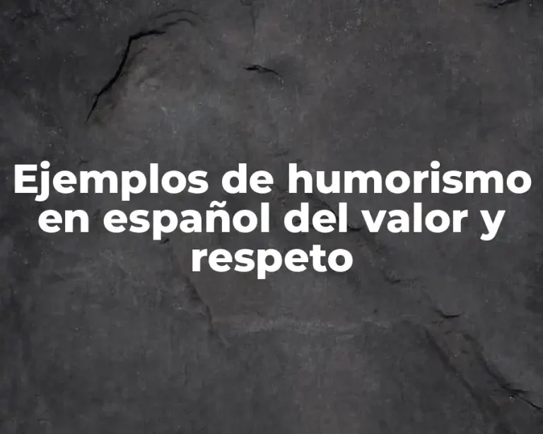 Ejemplos de humorismo en español del valor y respeto