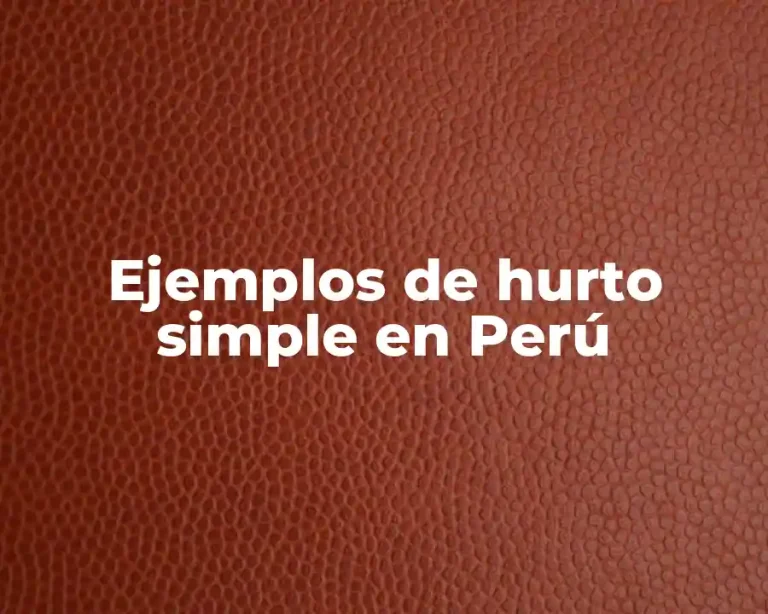Ejemplos de hurto simple en Perú