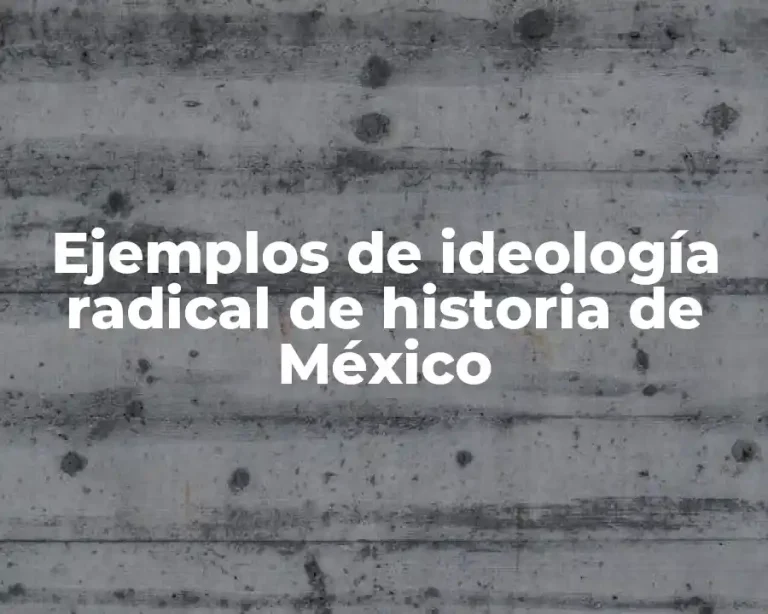 Ejemplos de ideología radical de historia de México