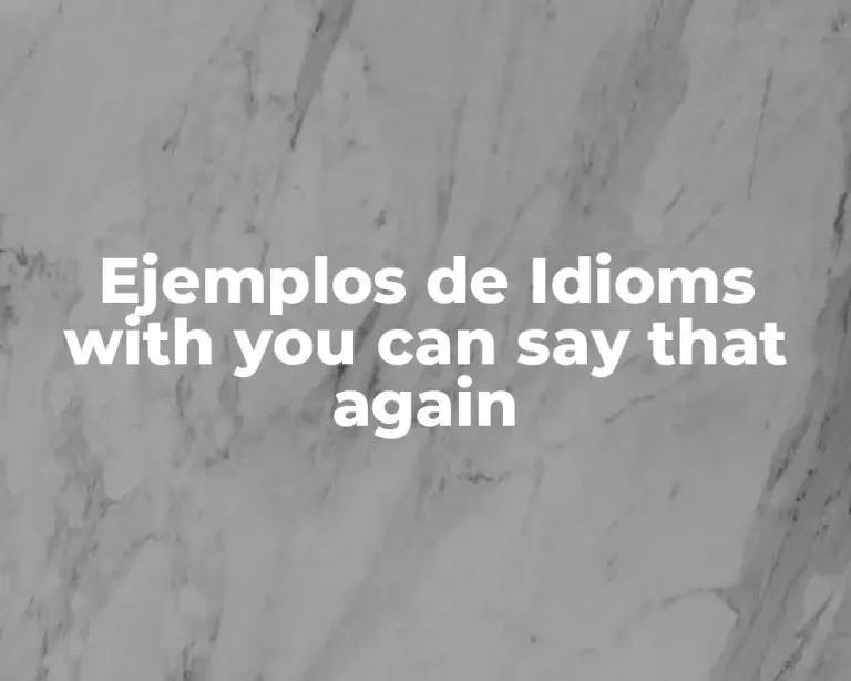 Ejemplos de Idioms with you can say that again