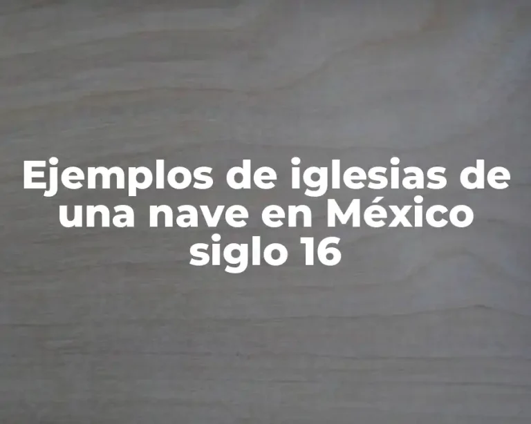 Ejemplos de iglesias de una nave en México siglo 16