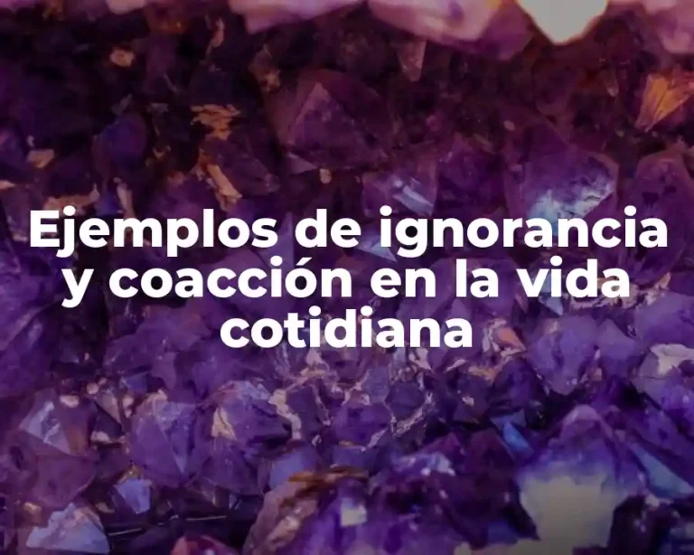 Ejemplos de ignorancia y coacción en la vida cotidiana