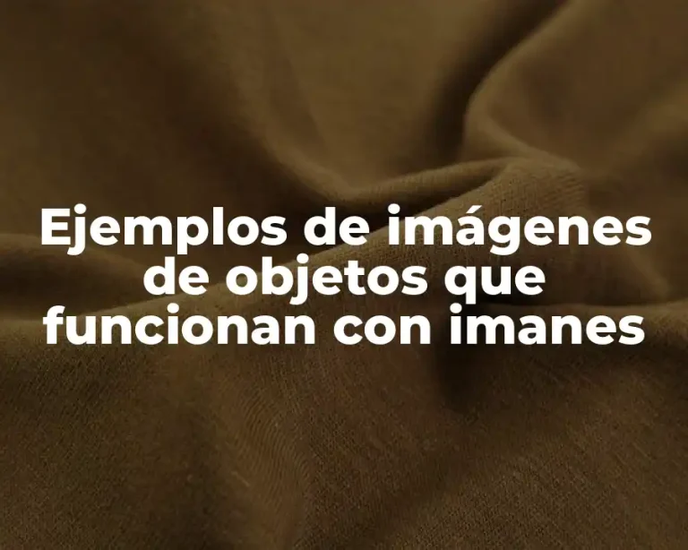Ejemplos de imágenes de objetos que funcionan con imanes