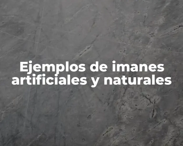 Ejemplos de imanes artificiales y naturales