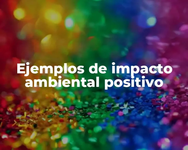Ejemplos de impacto ambiental positivo