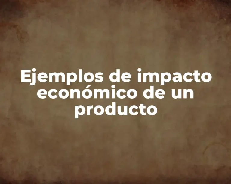 Ejemplos de impacto económico de un producto