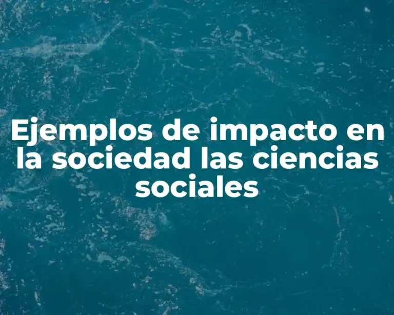 Ejemplos de impacto en la sociedad las ciencias sociales