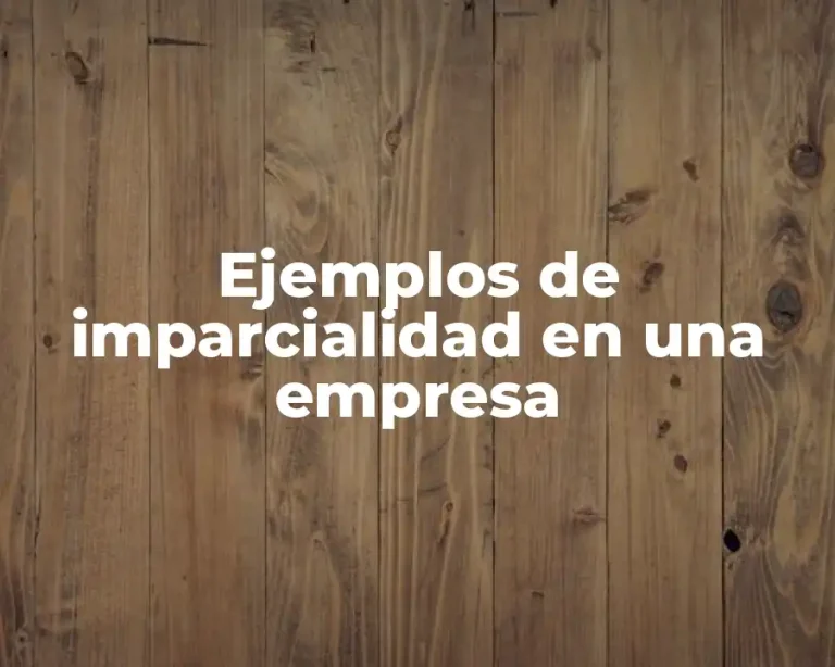 Ejemplos de imparcialidad en una empresa
