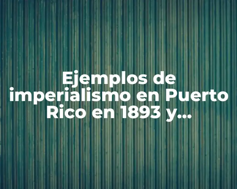 Ejemplos de imperialismo en Puerto Rico en 1893 y Significado