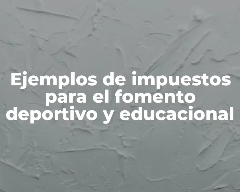 Ejemplos de impuestos para el fomento deportivo y educacional