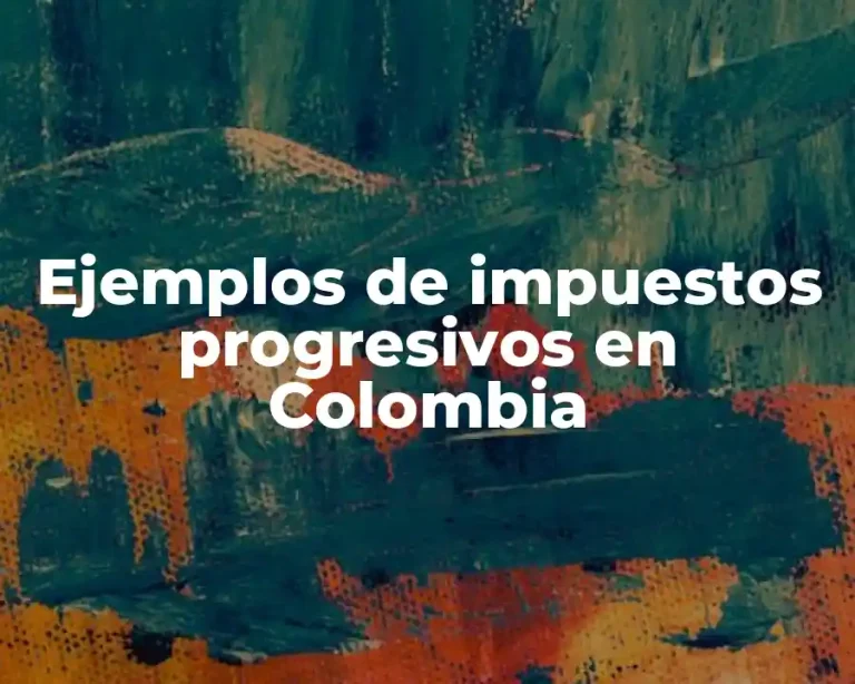 Ejemplos de impuestos progresivos en Colombia