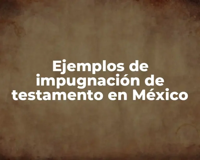 Ejemplos de impugnación de testamento en México
