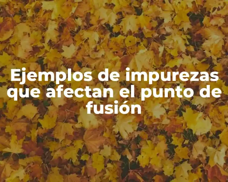 Ejemplos de impurezas que afectan el punto de fusión
