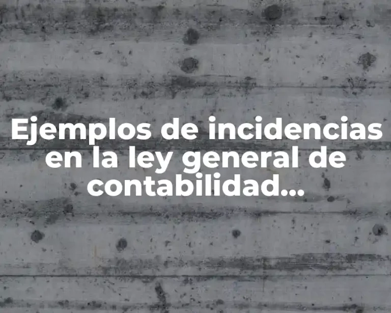 Ejemplos de incidencias en la ley general de contabilidad gubernamental