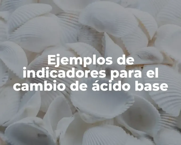 Ejemplos de indicadores para el cambio de ácido base
