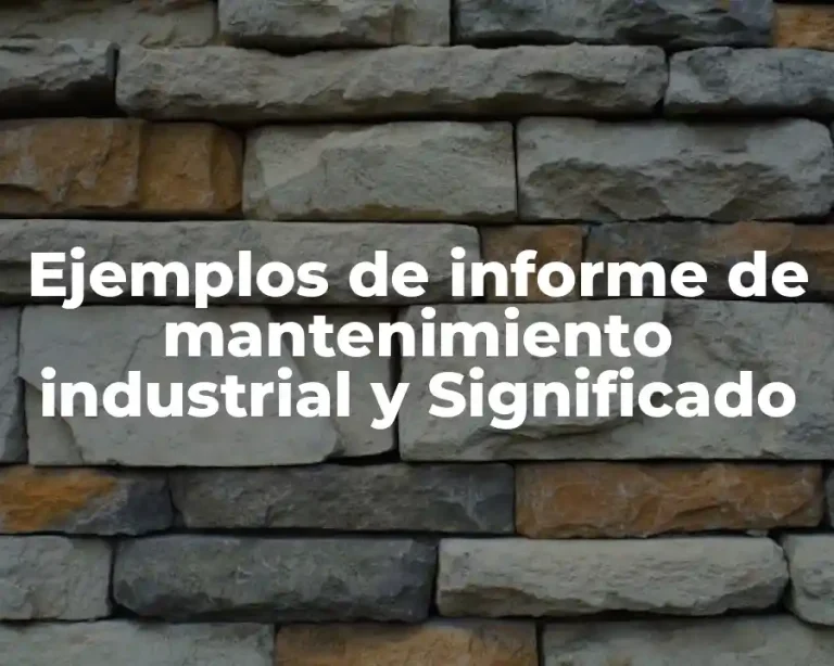 Ejemplos de informe de mantenimiento industrial y Significado