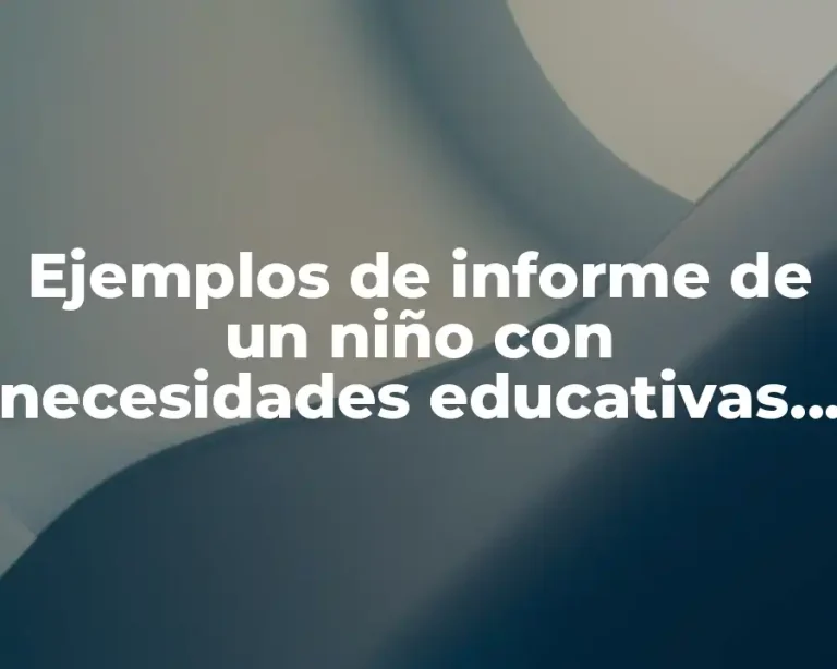Ejemplos de informe de un niño con necesidades educativas especiales