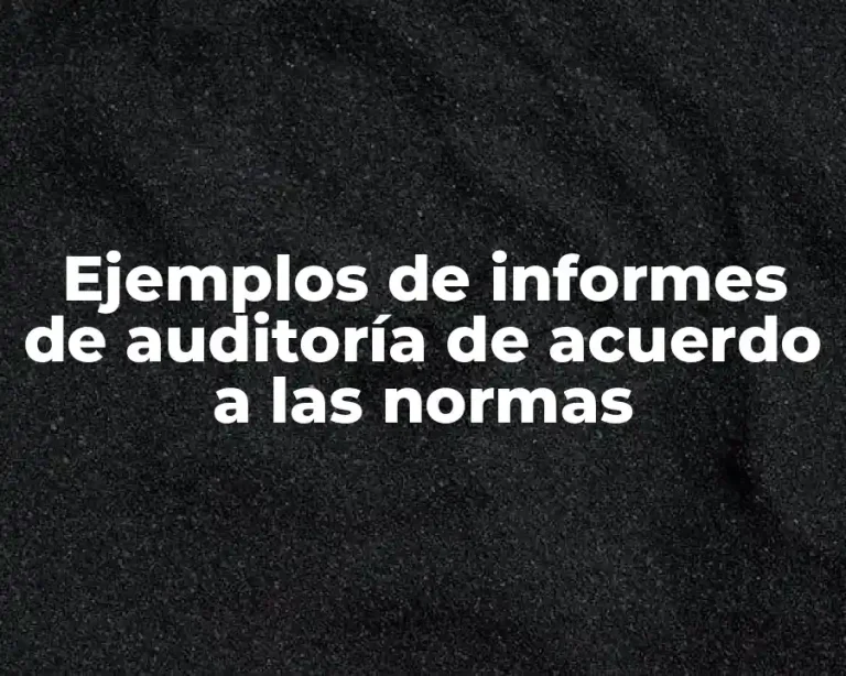 Ejemplos de informes de auditoría de acuerdo a las normas