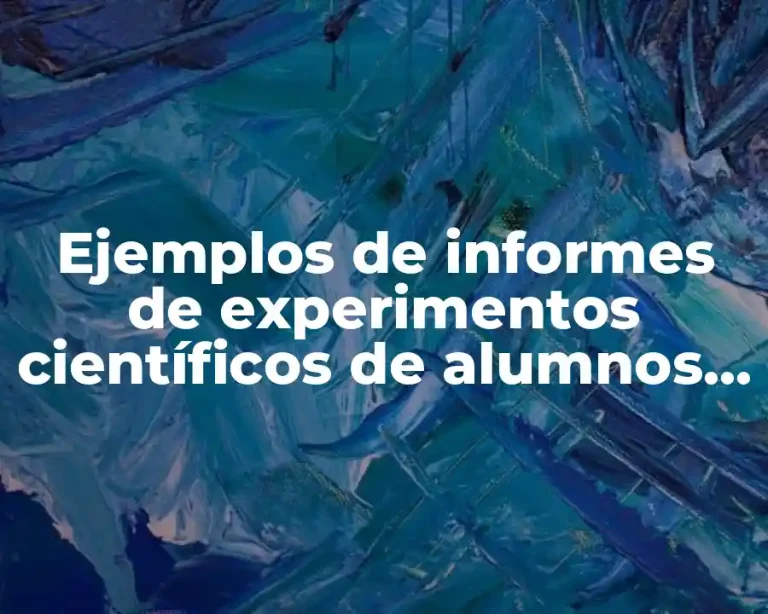 Ejemplos de informes de experimentos científicos de alumnos de secundaria y Significado