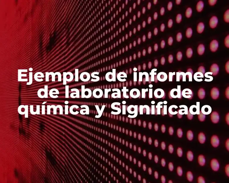 Ejemplos de informes de laboratorio de química y Significado