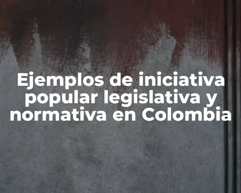 Ejemplos de iniciativa popular legislativa y normativa en Colombia