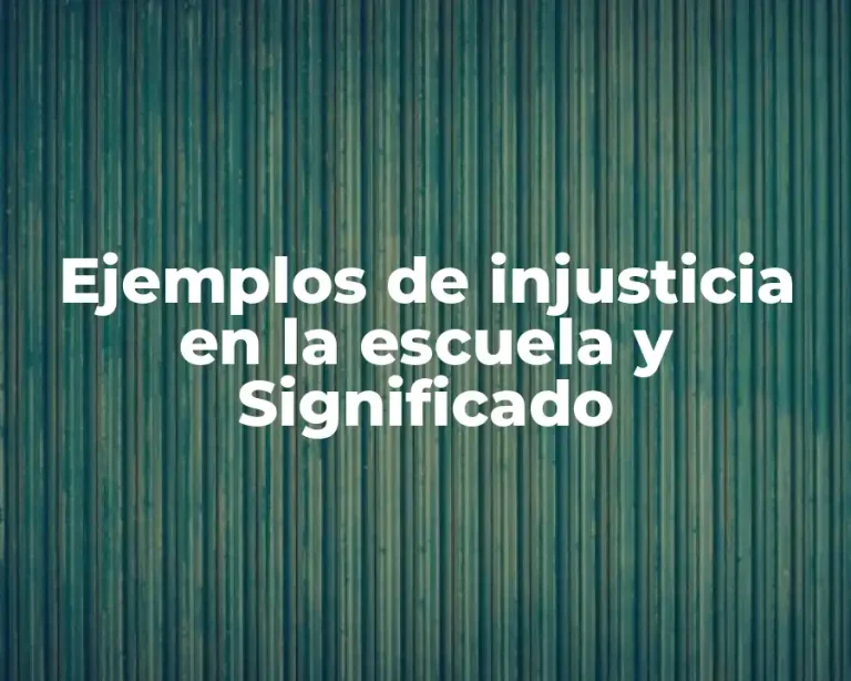 Ejemplos de injusticia en la escuela y Significado