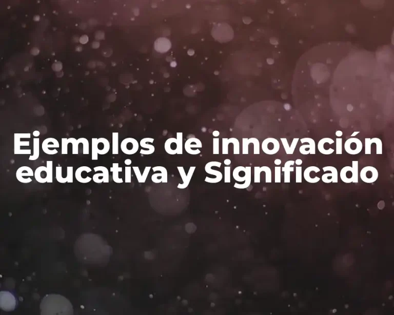 Ejemplos de innovación educativa y Significado