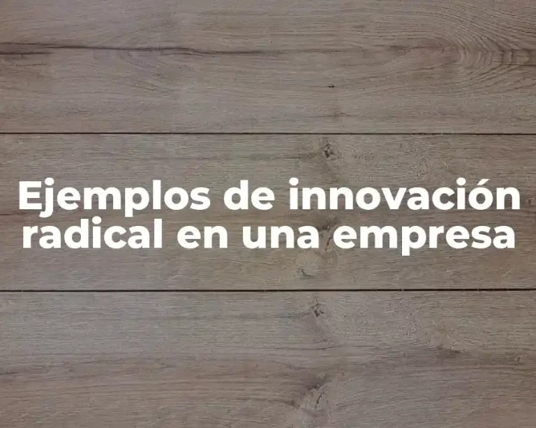 Ejemplos de innovación radical en una empresa